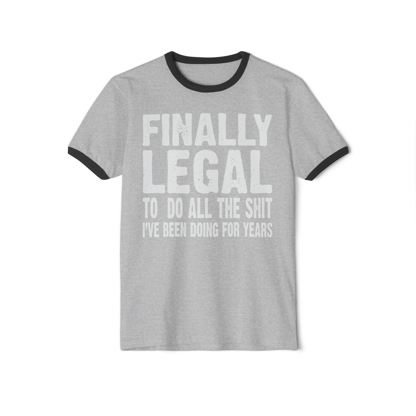 Finally Legal Tee, Finally Legal To Do All The Shit I've Been Doing For Years, 21st Birthday Tee, 18th Birthday Tee, 16th Birthday Tee,Unisex Cotton Ringer T-Shirt