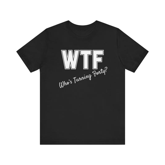 40th Birthday Shirt, 40th Birthday Woman, WTF T-shirt, Funny 40th Birthday Shirts for Women, Who's Turning Forty Shirt, Funny 40th Gifts