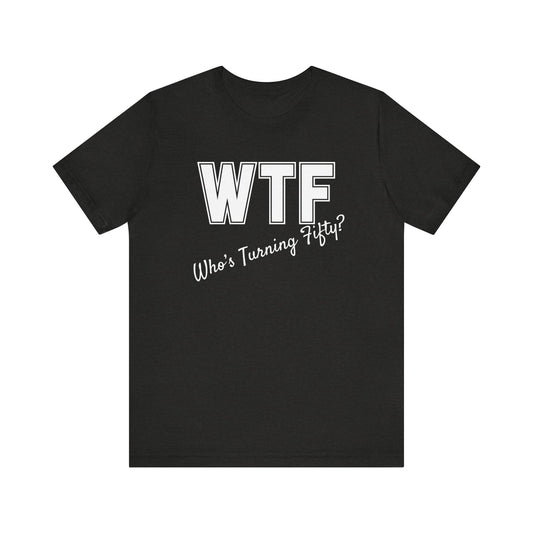 50th Birthday Shirt, 50th Birthday Woman, WTF T-shirt, Funny 50th Birthday Shirts for Women, Who's Turning Fifty Shirt, Funny 50th Gifts