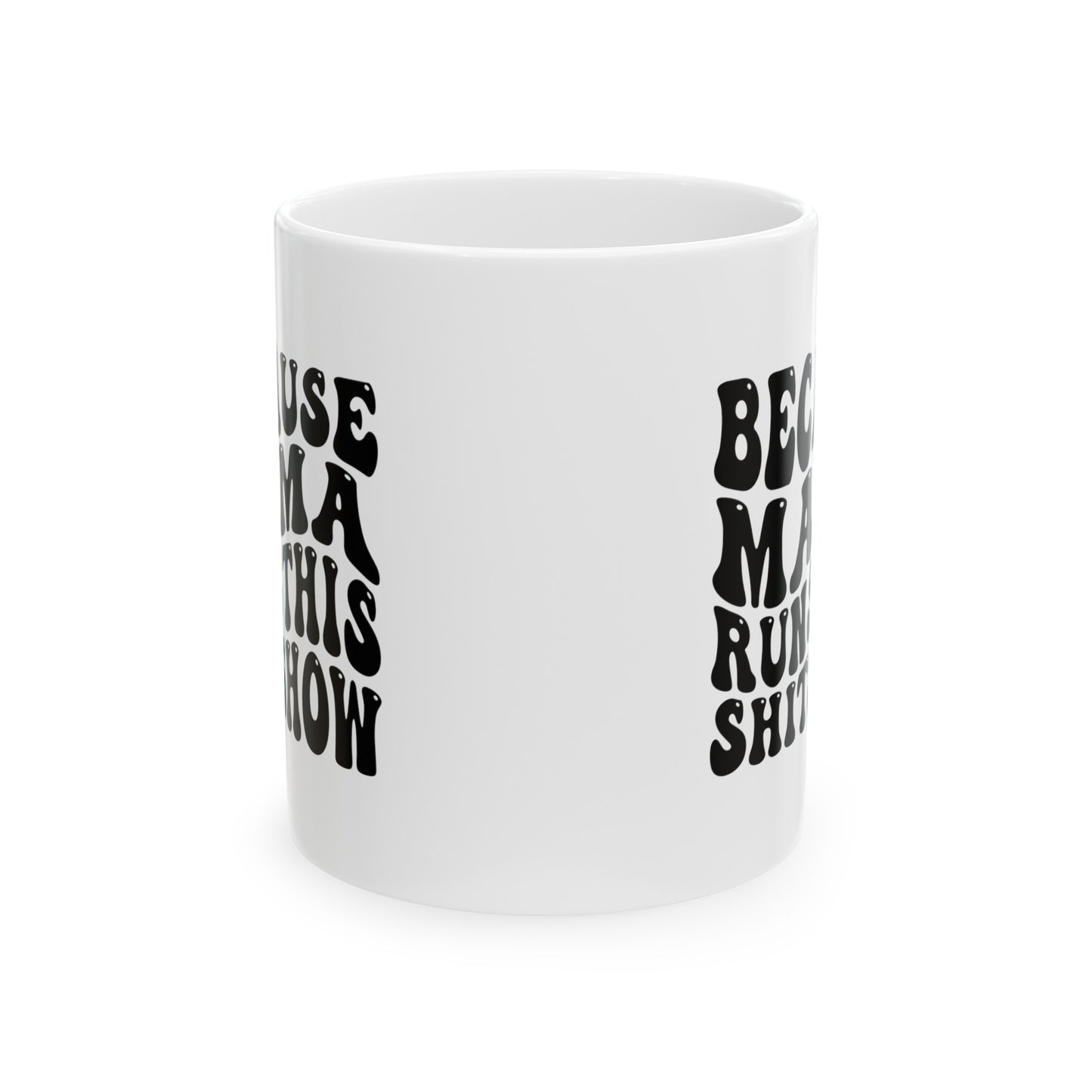 Because Mama Runs This Shitshow Ceramic Mug 11oz