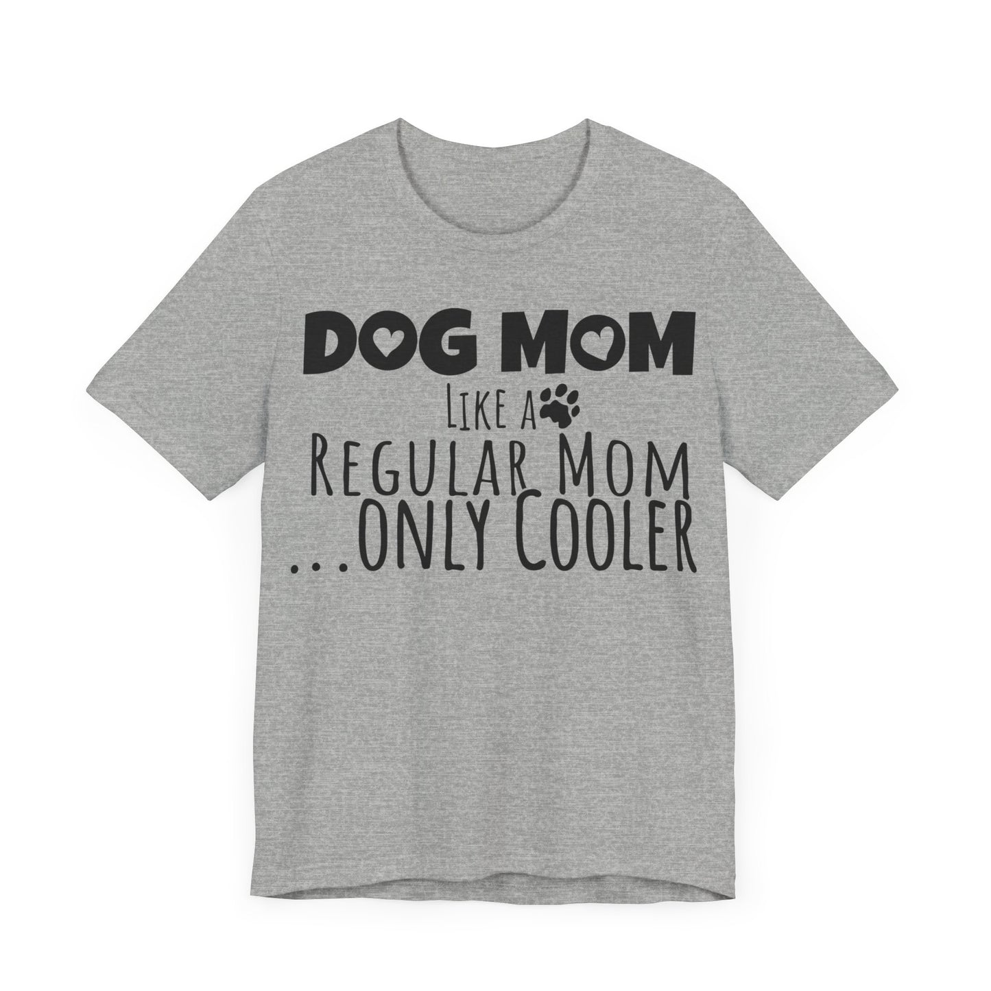 Dog Mom Like a Regular Mom Only Cooler, Mother's Day Tee,  Mother's Day T-shirt, Dog Mothers Day, Mother's Day, Dog Mom Short Sleeve Tee