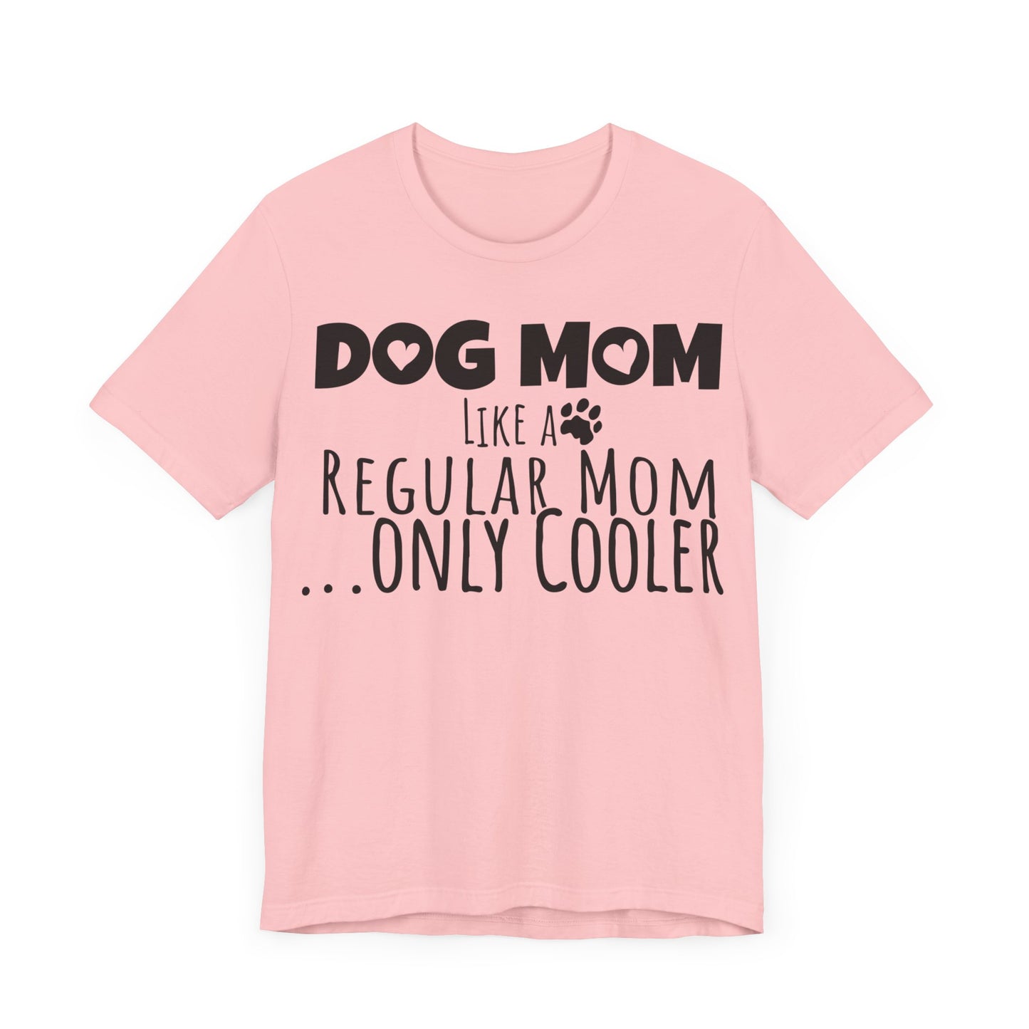 Dog Mom Like a Regular Mom Only Cooler, Mother's Day Tee,  Mother's Day T-shirt, Dog Mothers Day, Mother's Day, Dog Mom Short Sleeve Tee