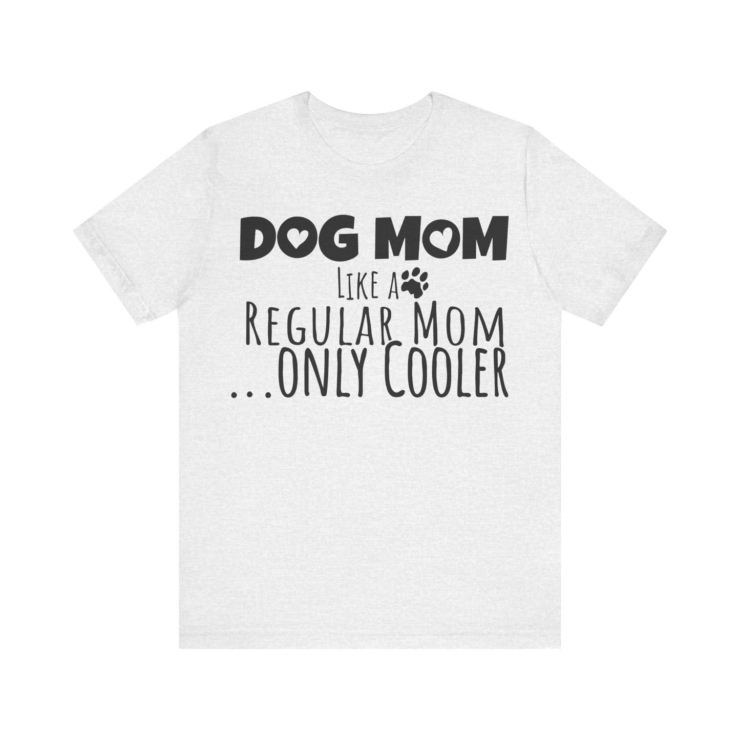 Dog Mom Like a Regular Mom Only Cooler, Mother's Day Tee,  Mother's Day T-shirt, Dog Mothers Day, Mother's Day, Dog Mom Short Sleeve Tee