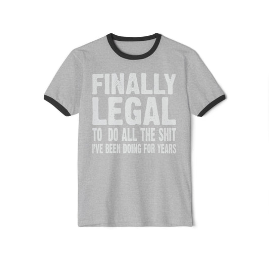 Finally Legal Tee, Finally Legal To Do All The Shit I've Been Doing For Years, 21st Birthday Tee, 18th Birthday Tee, 16th Birthday Tee,Unisex Cotton Ringer T-Shirt