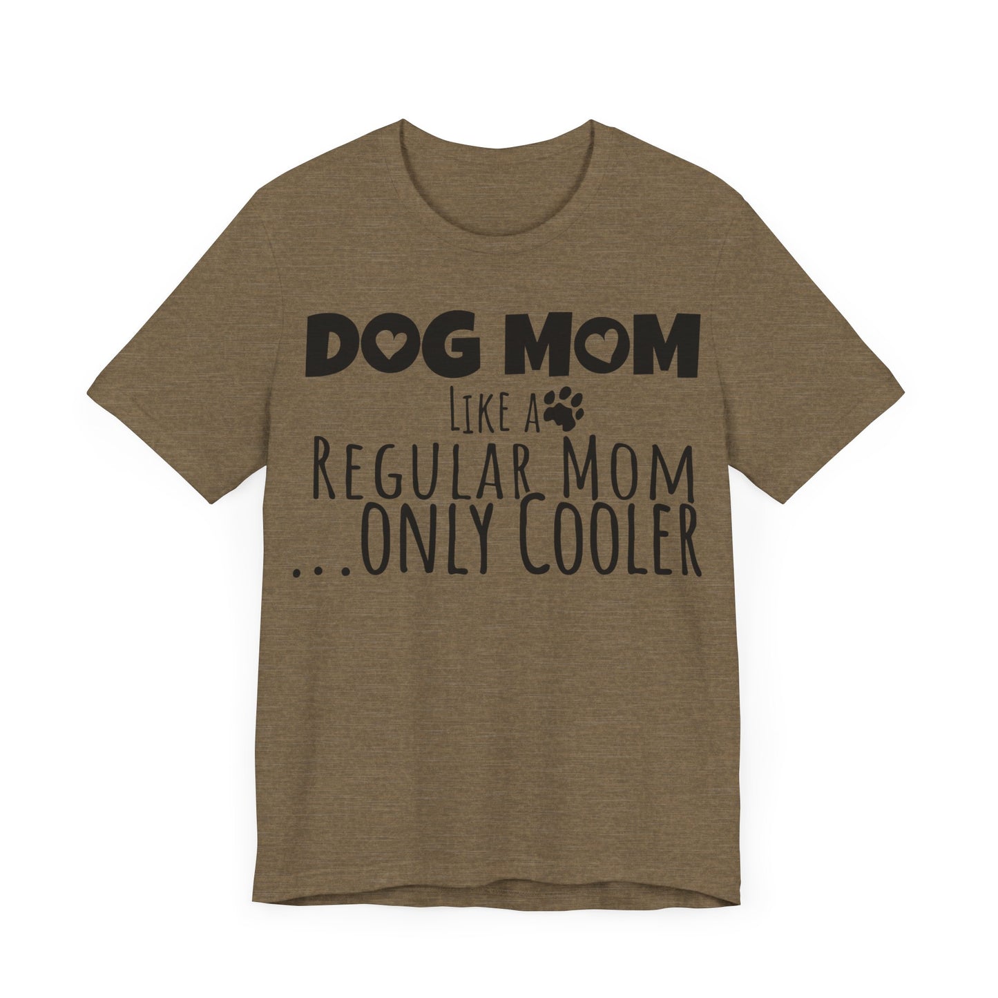 Dog Mom Like a Regular Mom Only Cooler, Mother's Day Tee,  Mother's Day T-shirt, Dog Mothers Day, Mother's Day, Dog Mom Short Sleeve Tee