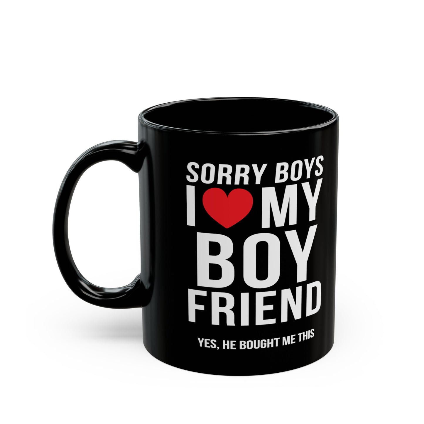 Sorry Boys I Love My Boyfriend Yes He Bought me This 11oz Black Mug