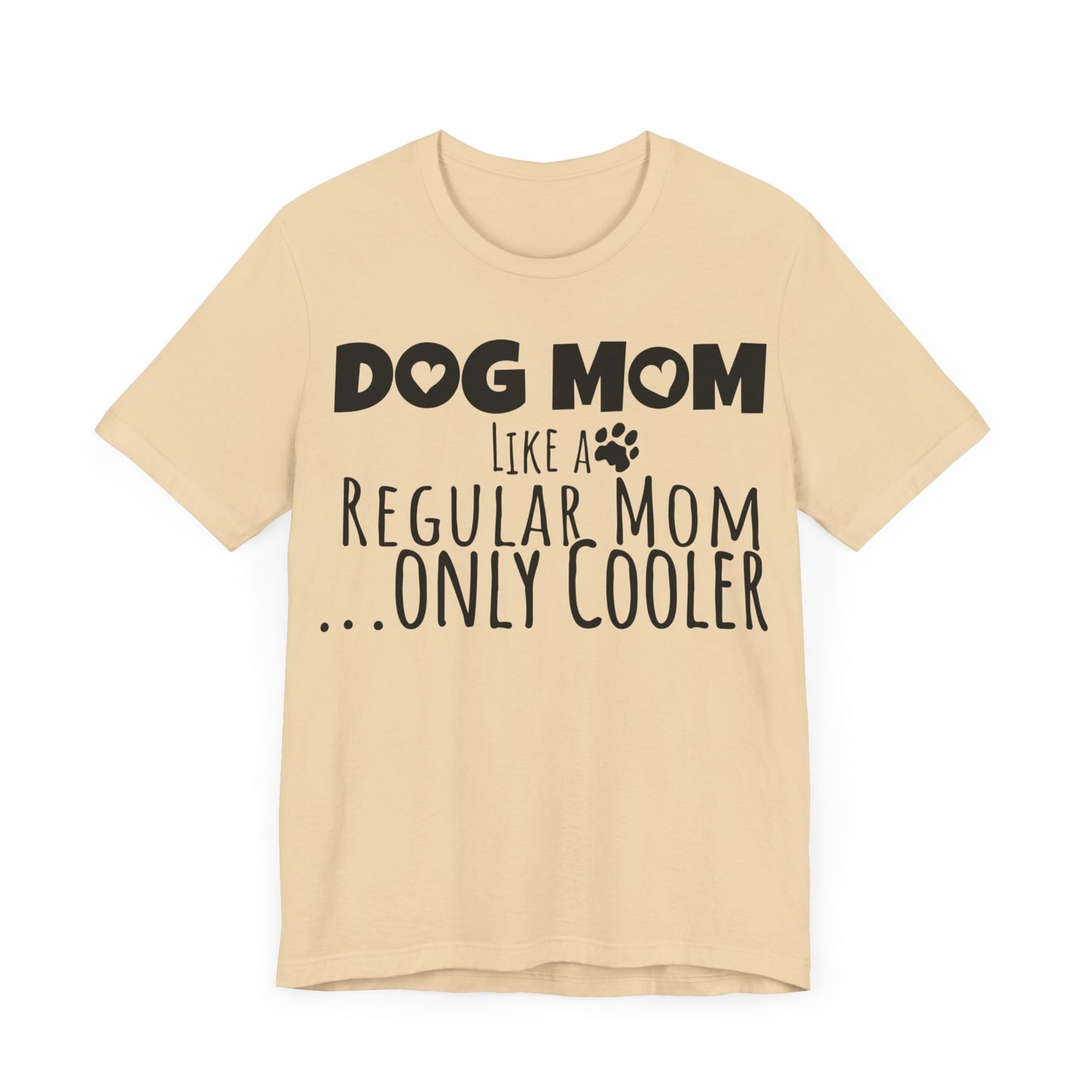 Dog Mom Like a Regular Mom Only Cooler, Mother's Day Tee,  Mother's Day T-shirt, Dog Mothers Day, Mother's Day, Dog Mom Short Sleeve Tee