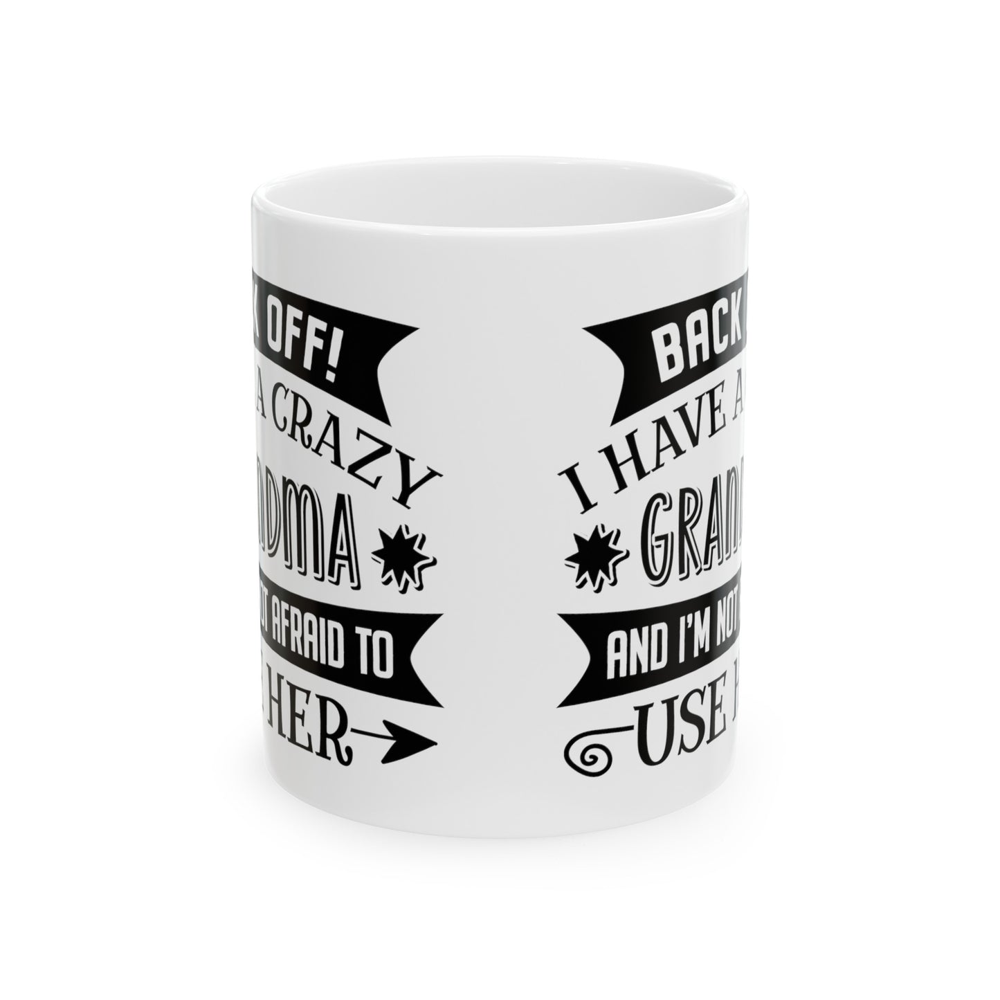 Back off I Have a Crazy Grandma And I'm Not Afraid To Use Her Ceramic Mug 11oz