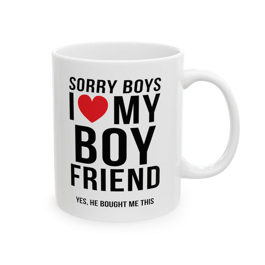 Sorry Boys I Love My Boyfriend Yes He Bought me This 11 oz Ceramic Mug