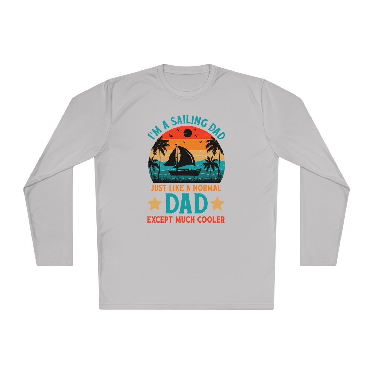 I’m A Sailing Dad Just Like A Normal Dad Except Much Cooler T-Shirt, Sailing Dad Shirt, Gift For Dad, Fathers Day Shirt, Fathers Day Gift, Unisex Lightweight Long Sleeve Tee