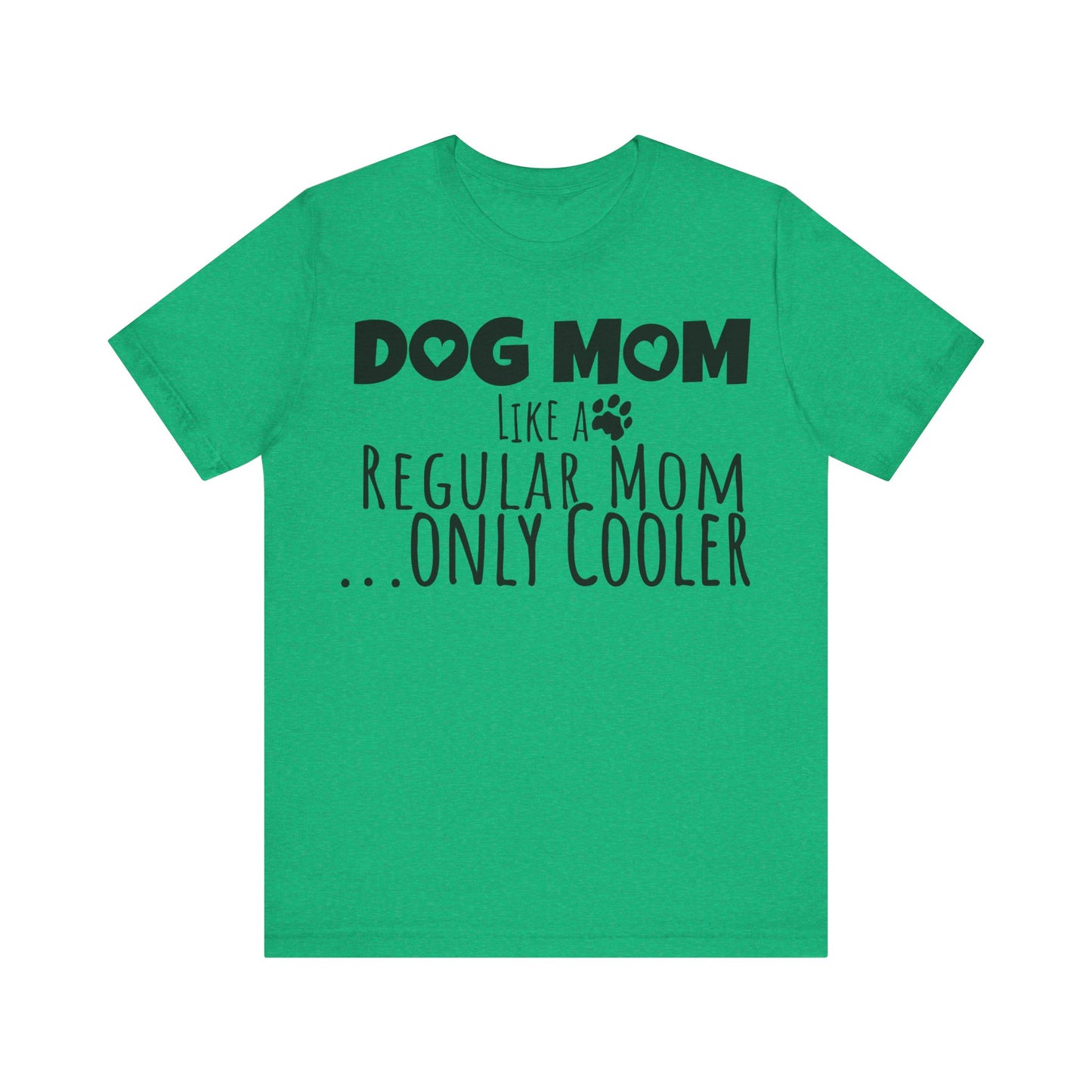 Dog Mom Like a Regular Mom Only Cooler, Mother's Day Tee,  Mother's Day T-shirt, Dog Mothers Day, Mother's Day, Dog Mom Short Sleeve Tee