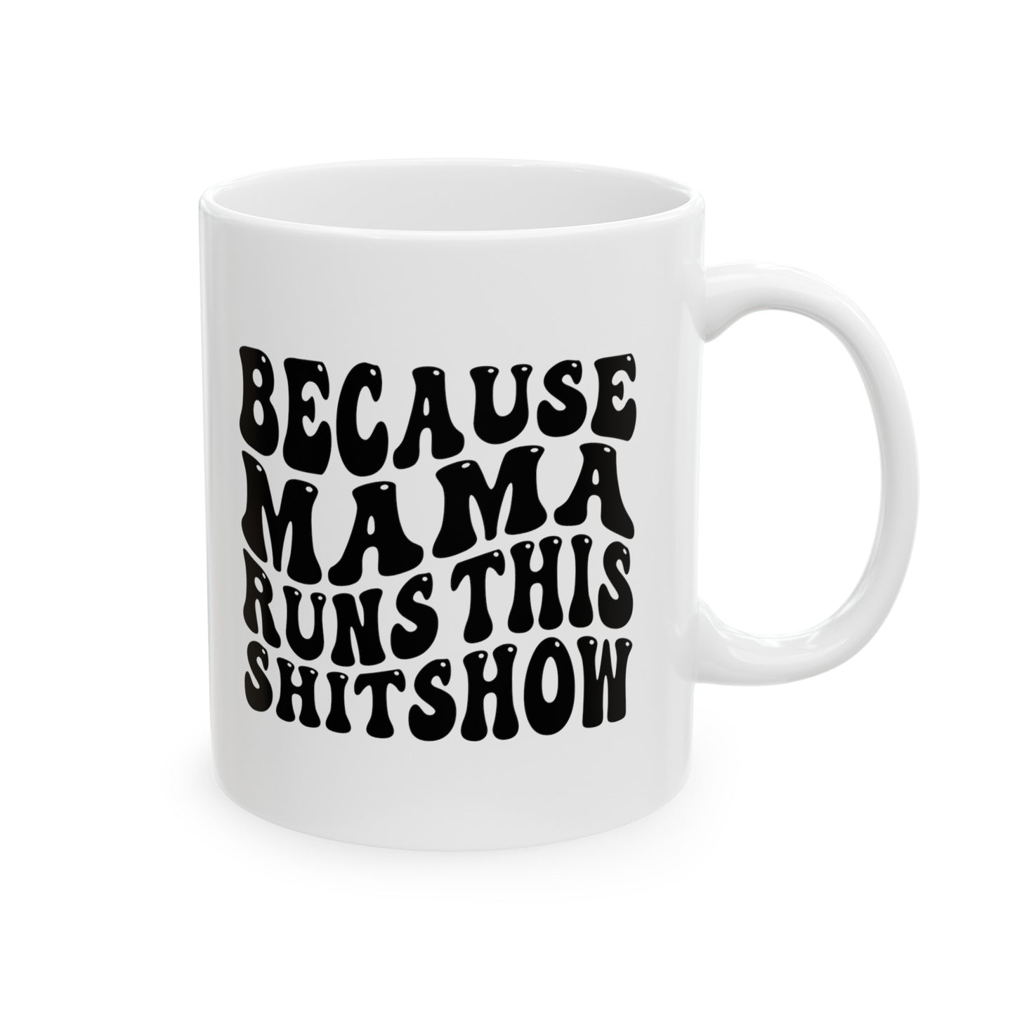 Because Mama Runs This Shitshow Ceramic Mug 11oz