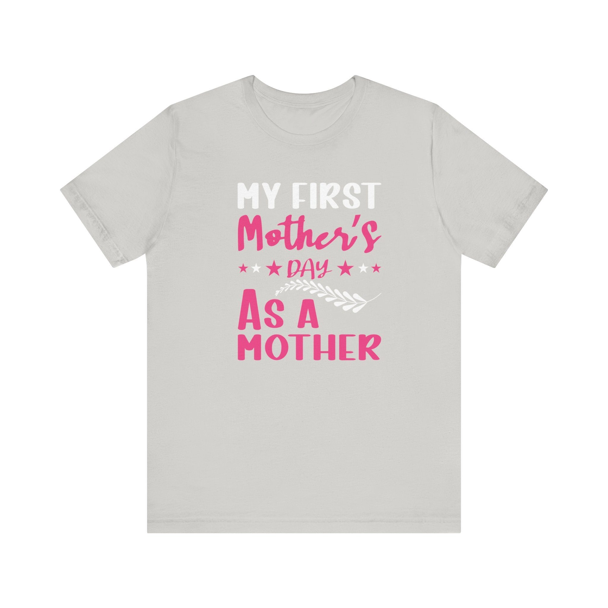 My First Mothers Day as a Mother, Mother's Day Tee,  Mother's Day T-shirt, First Mothers Day, Unisex Jersey Short Sleeve Tee