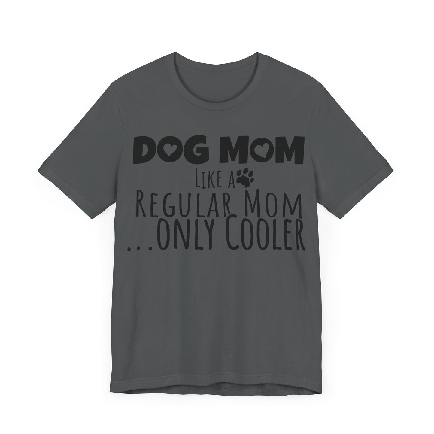 Dog Mom Like a Regular Mom Only Cooler, Mother's Day Tee,  Mother's Day T-shirt, Dog Mothers Day, Mother's Day, Dog Mom Short Sleeve Tee