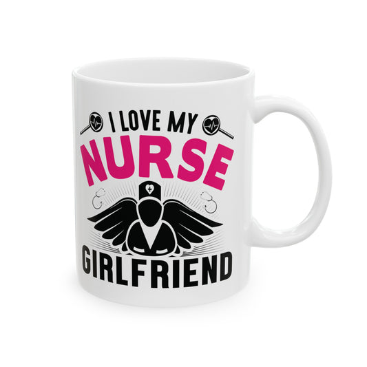 I Love My Nurse Girlfriend Ceramic Mug 11oz