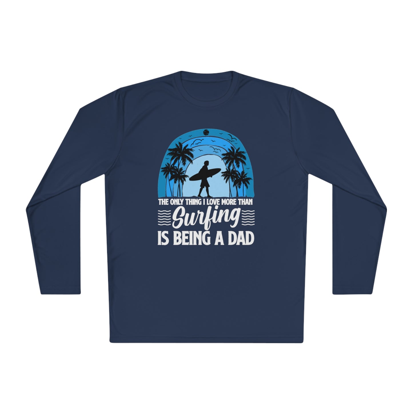 Surfing Dad Shirt, The only thing I love more than Surfing is being a Dad, Gift for Surfer, Fathers Day Surfing Gift, Surfer Dad, Unisex Lightweight Long Sleeve Tee