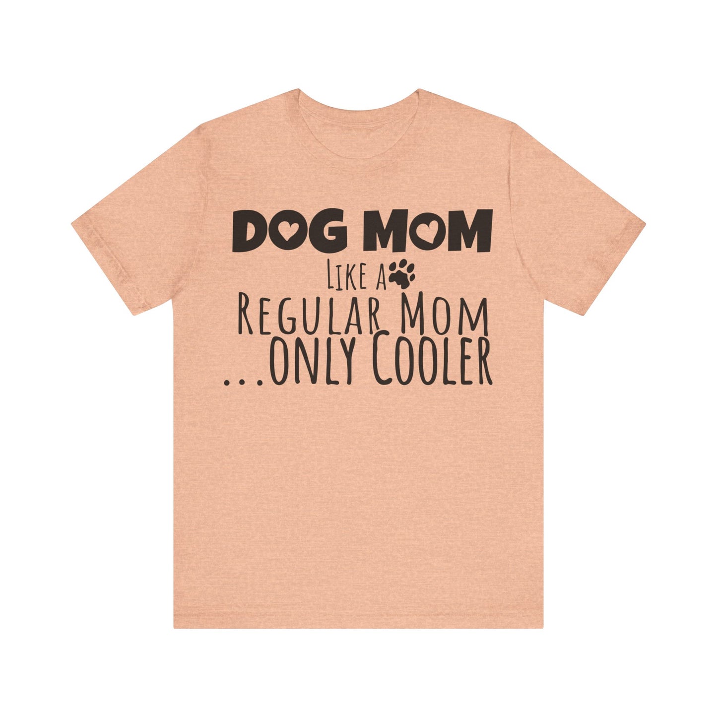 Dog Mom Like a Regular Mom Only Cooler, Mother's Day Tee,  Mother's Day T-shirt, Dog Mothers Day, Mother's Day, Dog Mom Short Sleeve Tee