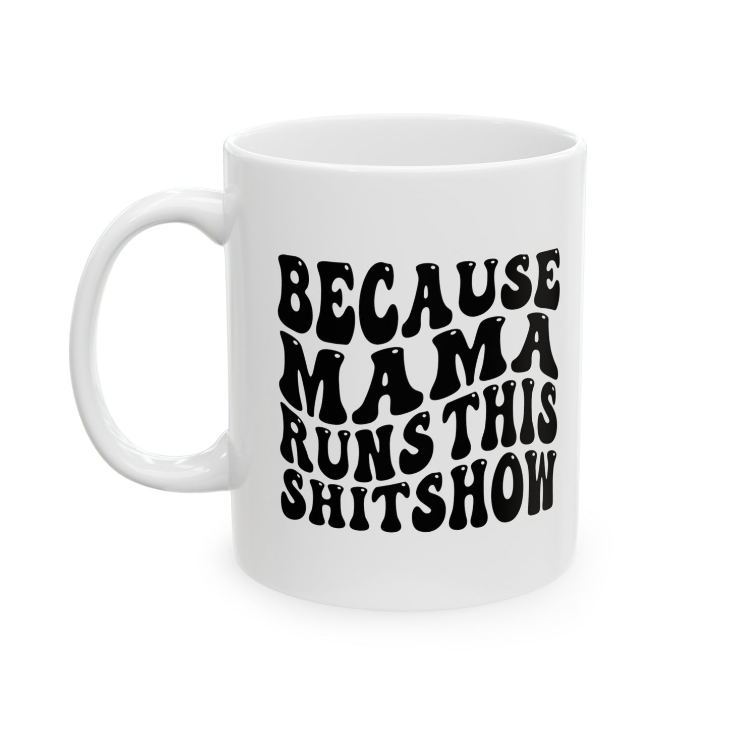 Because Mama Runs This Shitshow Ceramic Mug 11oz