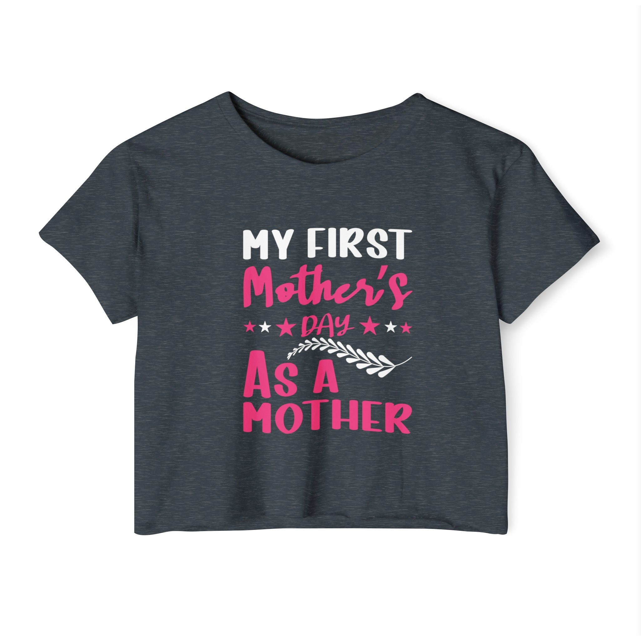 My First Mothers Day as a Mother, Crop Top, Crop Tee, Mother's Day Tee, Mother's Day Crop, First Mother's Day
