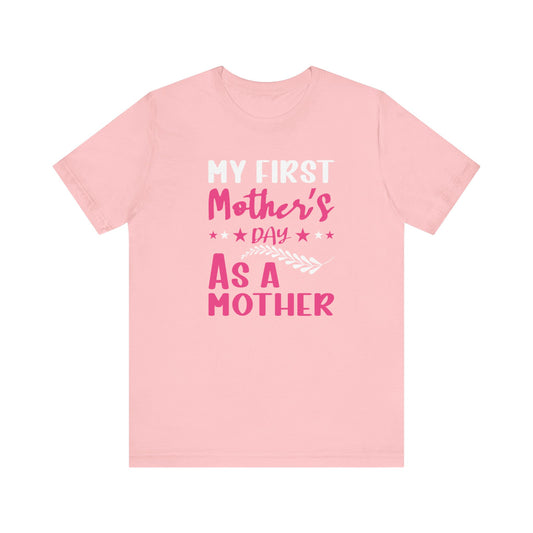 My First Mothers Day as a Mother, Mother's Day Tee,  Mother's Day T-shirt, First Mothers Day, Unisex Jersey Short Sleeve Tee