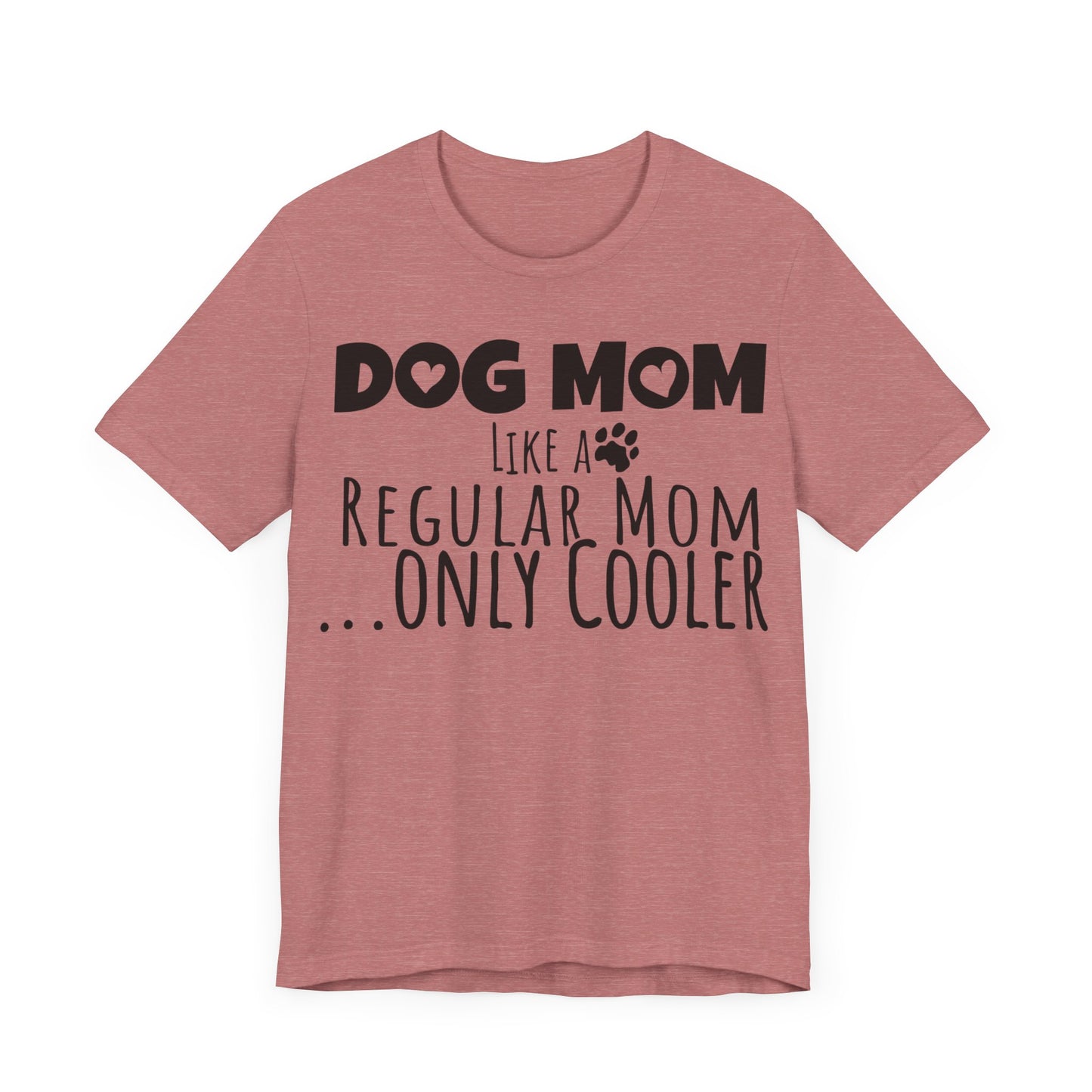 Dog Mom Like a Regular Mom Only Cooler, Mother's Day Tee,  Mother's Day T-shirt, Dog Mothers Day, Mother's Day, Dog Mom Short Sleeve Tee