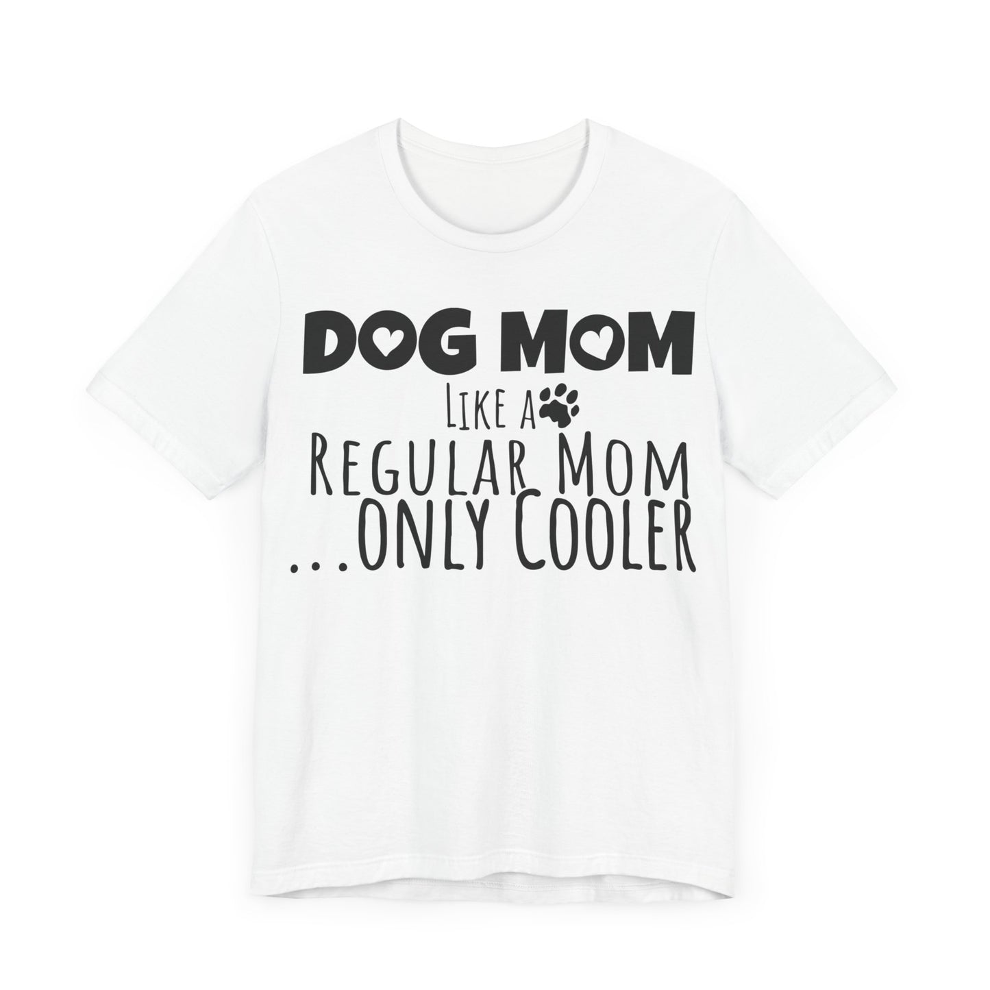 Dog Mom Like a Regular Mom Only Cooler, Mother's Day Tee,  Mother's Day T-shirt, Dog Mothers Day, Mother's Day, Dog Mom Short Sleeve Tee