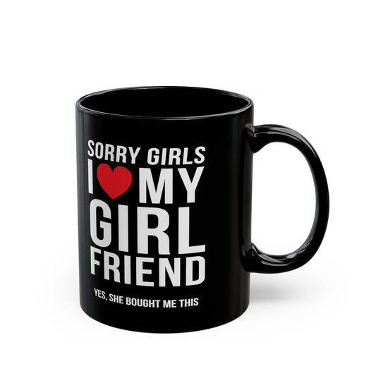 Sorry Girls I Love My Girlfriend Yes She Bought me This 11oz Black Mug