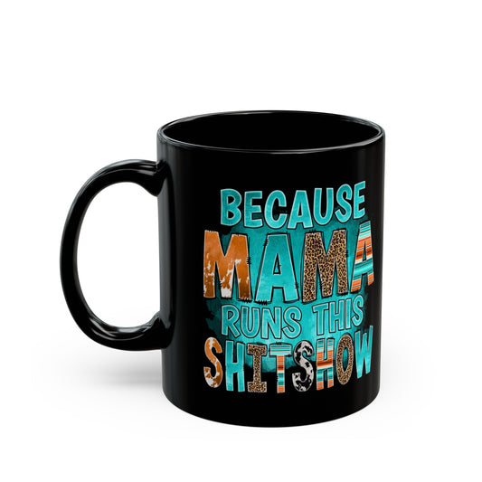 Because Mama Runs This Shitshow 11oz Black Mug