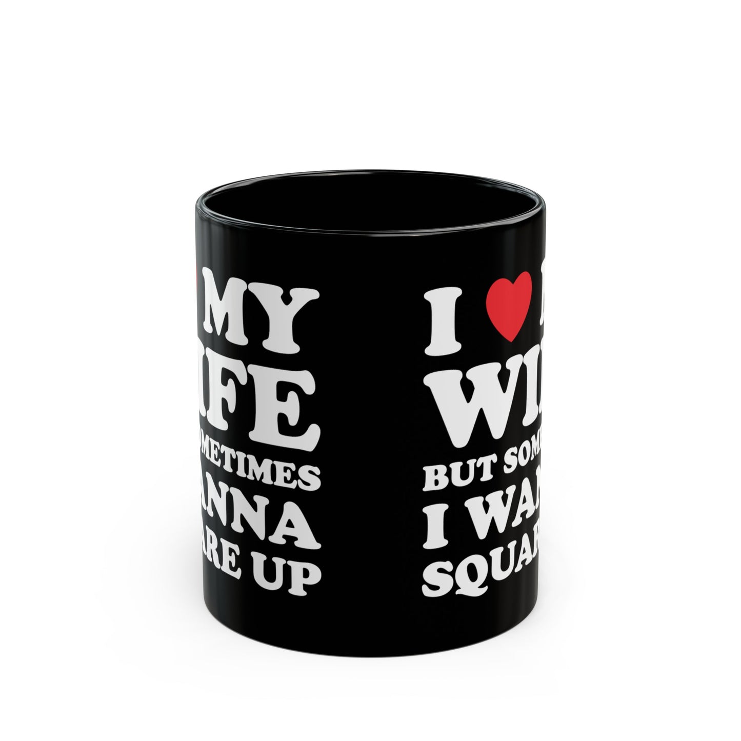 I Love My Wife But Sometimes I Want To Square Up 11oz Black Mug