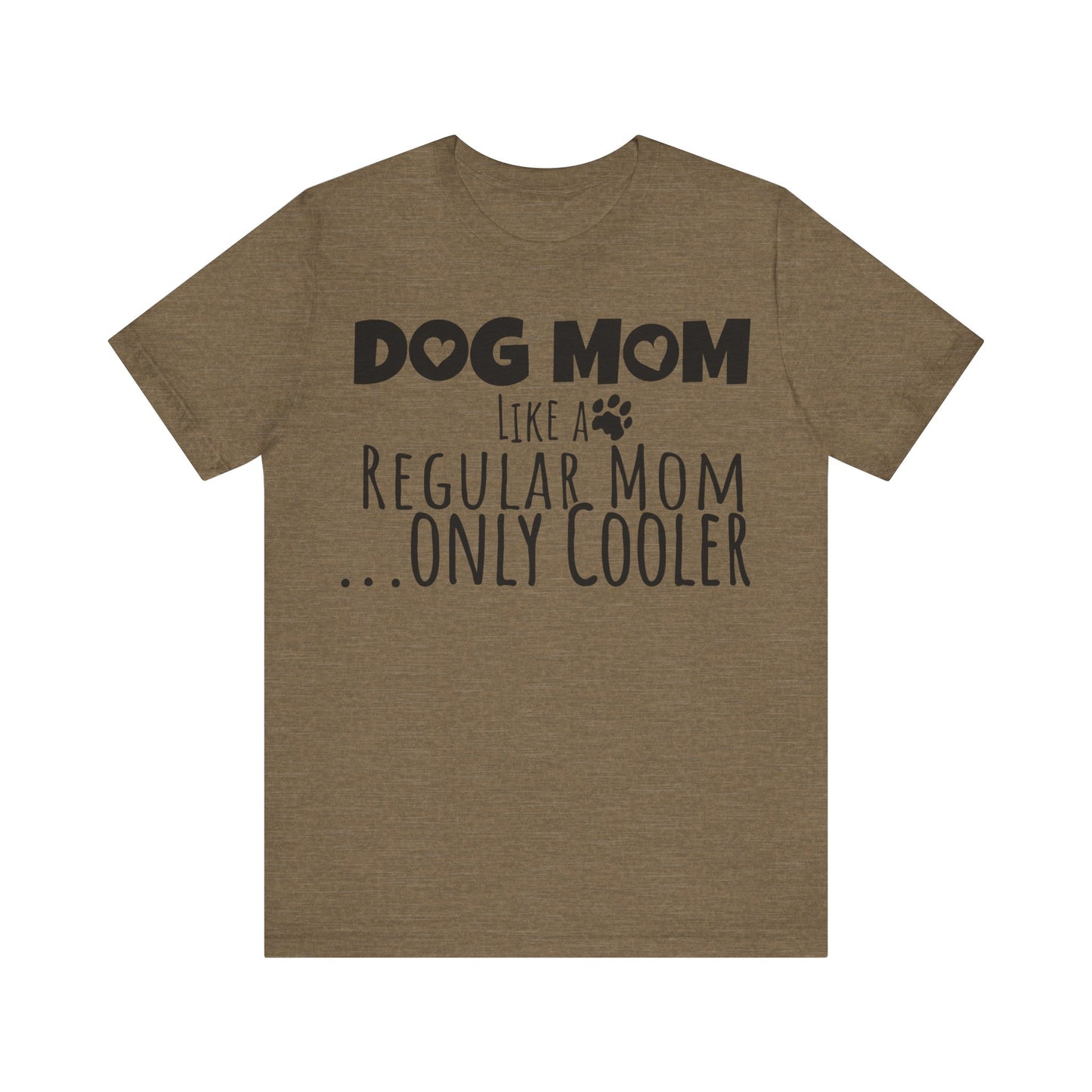 Dog Mom Like a Regular Mom Only Cooler, Mother's Day Tee,  Mother's Day T-shirt, Dog Mothers Day, Mother's Day, Dog Mom Short Sleeve Tee