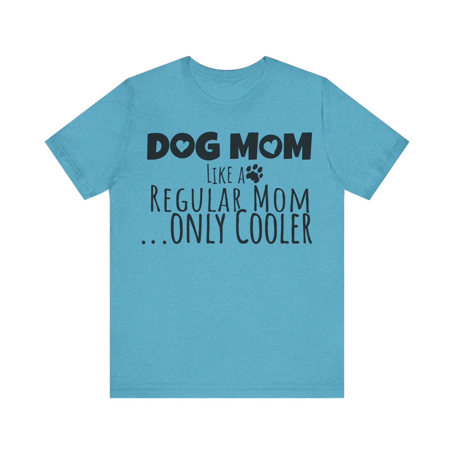 Dog Mom Like a Regular Mom Only Cooler, Mother's Day Tee,  Mother's Day T-shirt, Dog Mothers Day, Mother's Day, Dog Mom Short Sleeve Tee