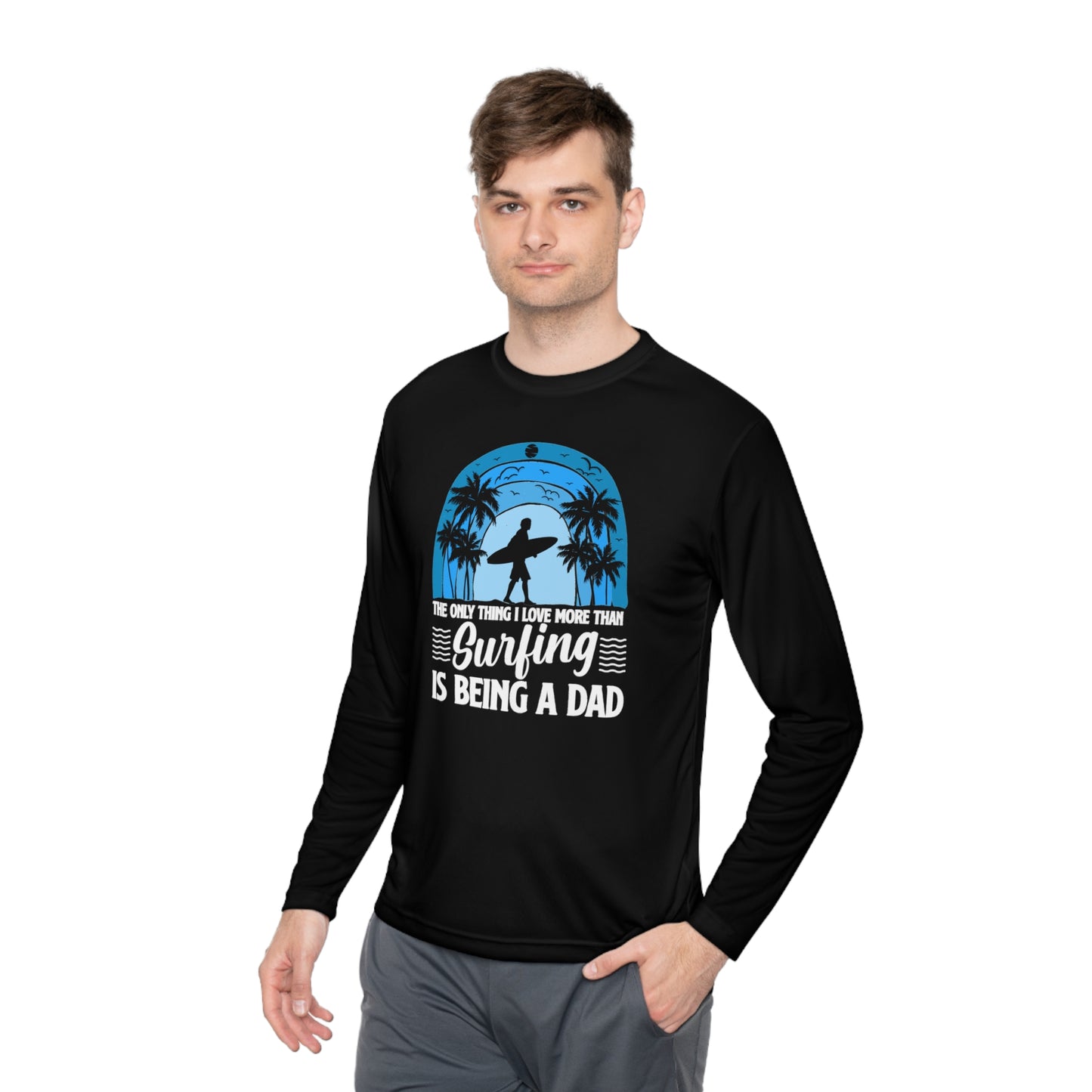 Surfing Dad Shirt, The only thing I love more than Surfing is being a Dad, Gift for Surfer, Fathers Day Surfing Gift, Surfer Dad, Unisex Lightweight Long Sleeve Tee