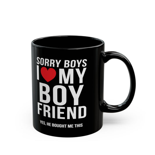 Sorry Boys I Love My Boyfriend Yes He Bought me This 11oz Black Mug