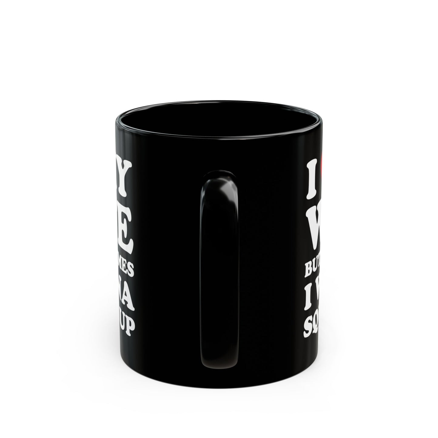 I Love My Wife But Sometimes I Want To Square Up 11oz Black Mug