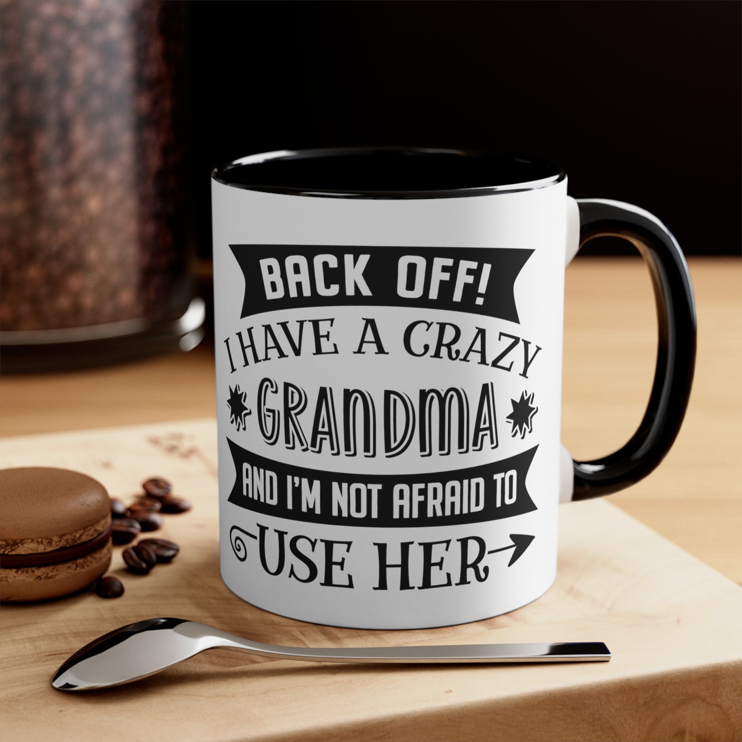 Back off I Have a Crazy Grandma And I'm Not Afraid To Use Her Accent Coffee Mug, 11oz