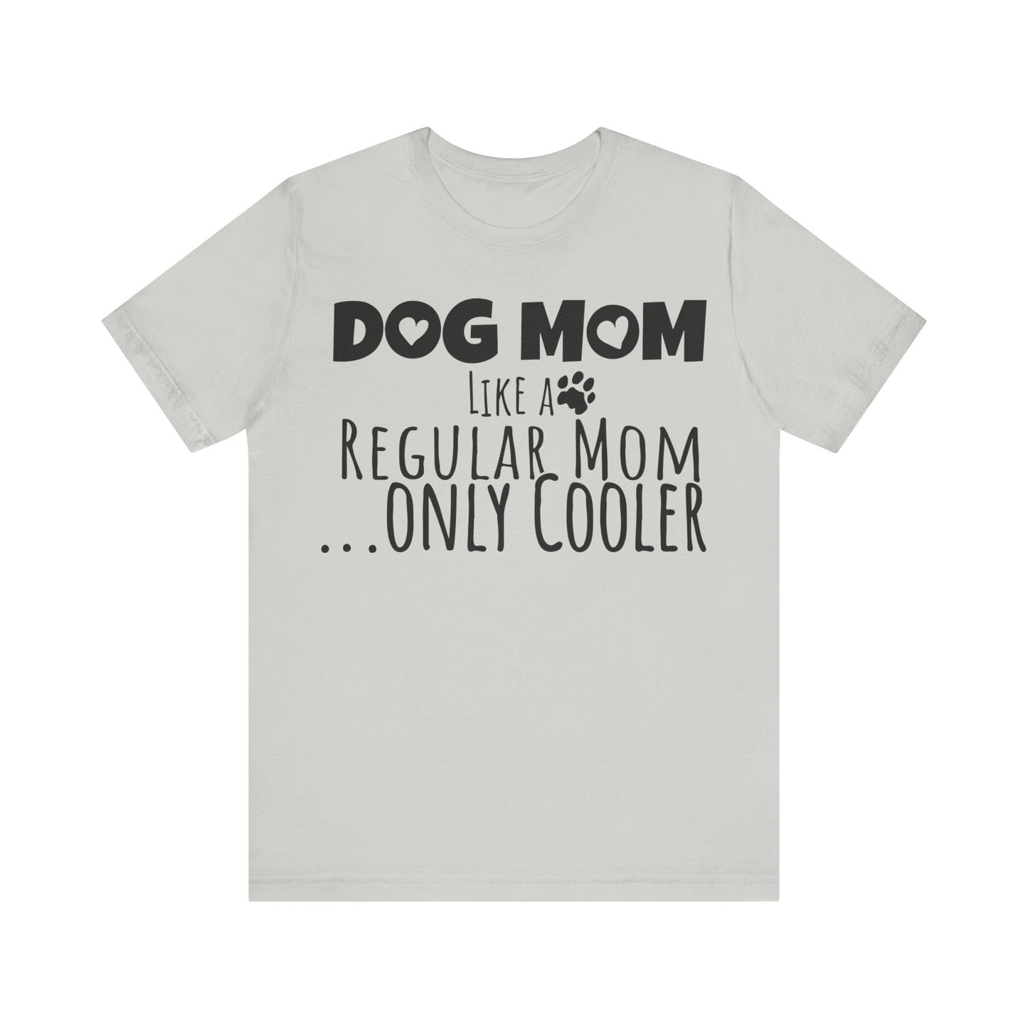 Dog Mom Like a Regular Mom Only Cooler, Mother's Day Tee,  Mother's Day T-shirt, Dog Mothers Day, Mother's Day, Dog Mom Short Sleeve Tee