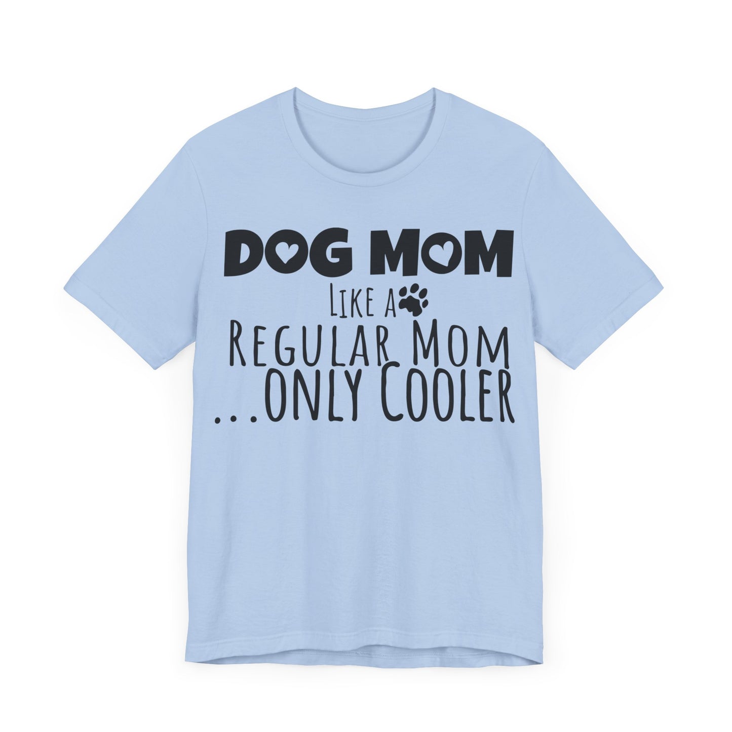 Dog Mom Like a Regular Mom Only Cooler, Mother's Day Tee,  Mother's Day T-shirt, Dog Mothers Day, Mother's Day, Dog Mom Short Sleeve Tee