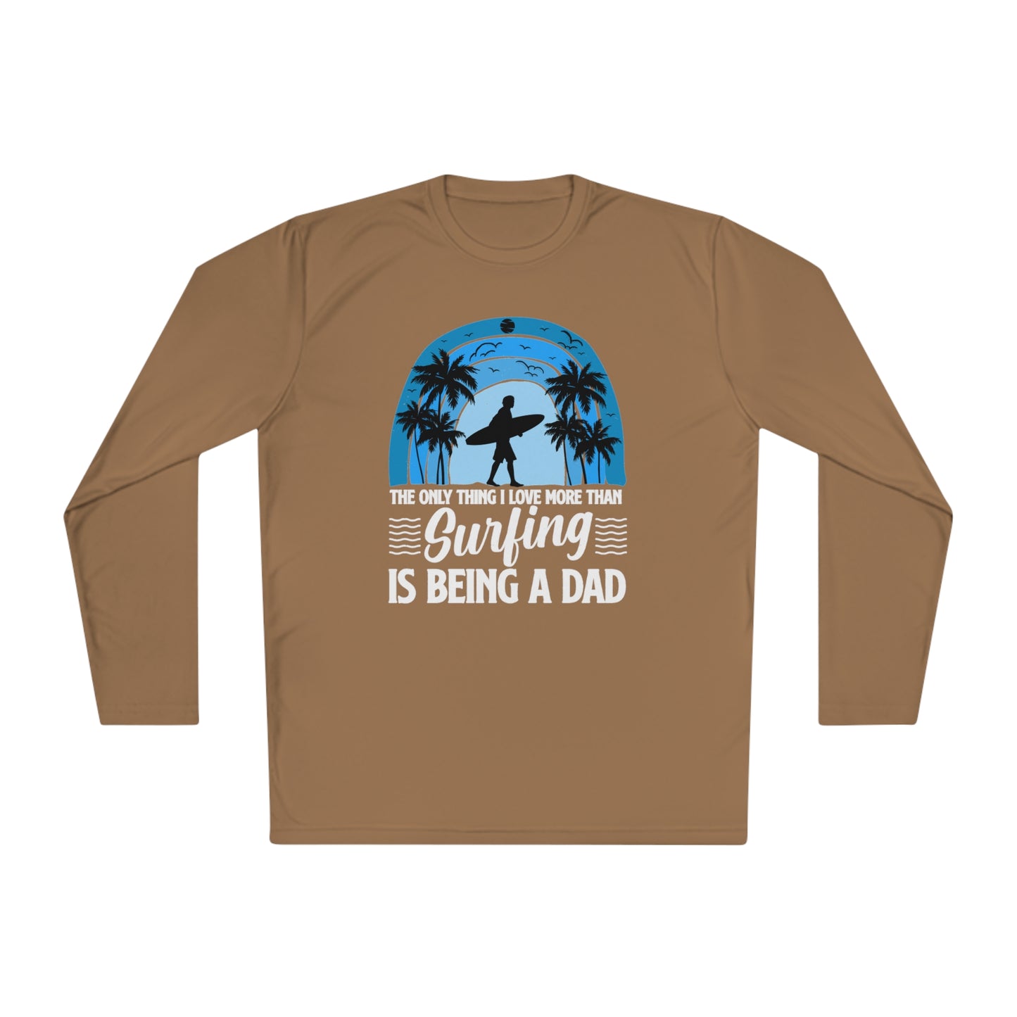 Surfing Dad Shirt, The only thing I love more than Surfing is being a Dad, Gift for Surfer, Fathers Day Surfing Gift, Surfer Dad, Unisex Lightweight Long Sleeve Tee