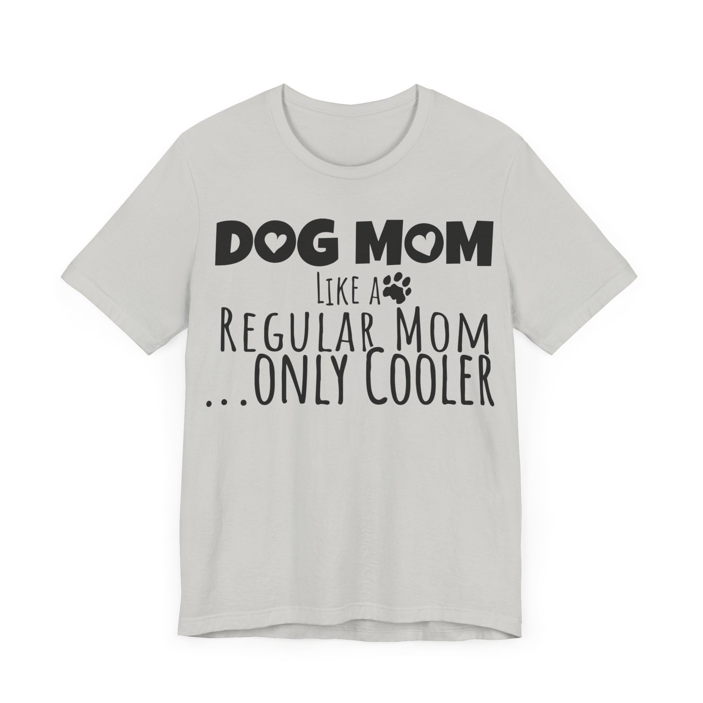 Dog Mom Like a Regular Mom Only Cooler, Mother's Day Tee,  Mother's Day T-shirt, Dog Mothers Day, Mother's Day, Dog Mom Short Sleeve Tee