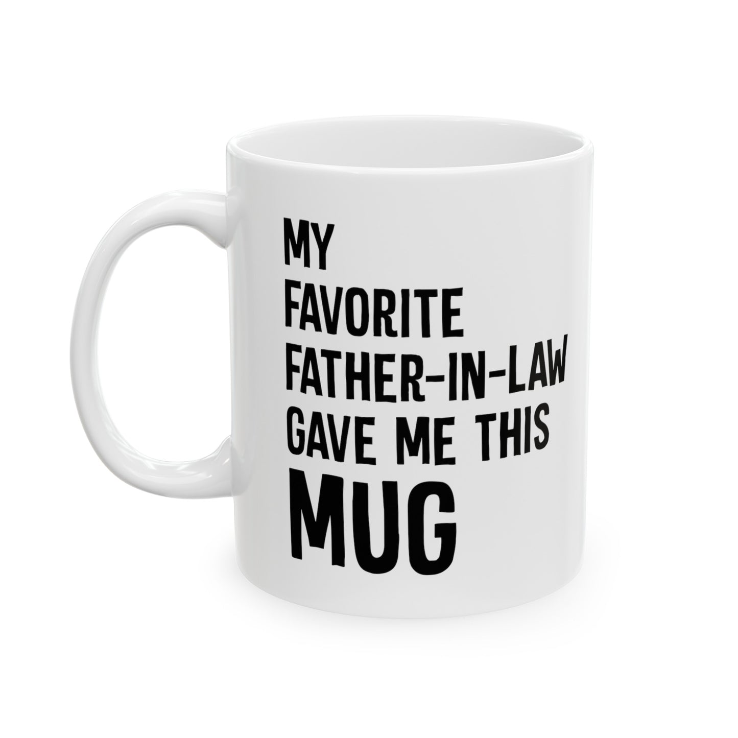 My Favorite Father-In-Law Gave Me This Mug Ceramic Mug 11oz