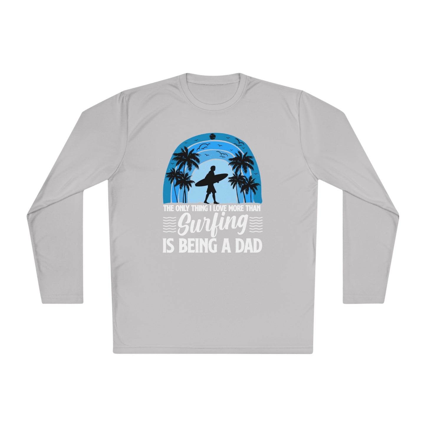 Surfing Dad Shirt, The only thing I love more than Surfing is being a Dad, Gift for Surfer, Fathers Day Surfing Gift, Surfer Dad, Unisex Lightweight Long Sleeve Tee