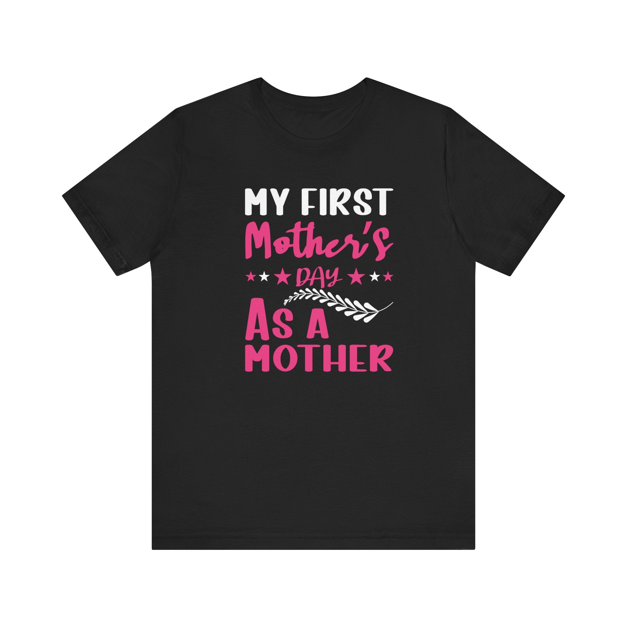 My First Mothers Day as a Mother, Mother's Day Tee,  Mother's Day T-shirt, First Mothers Day, Unisex Jersey Short Sleeve Tee
