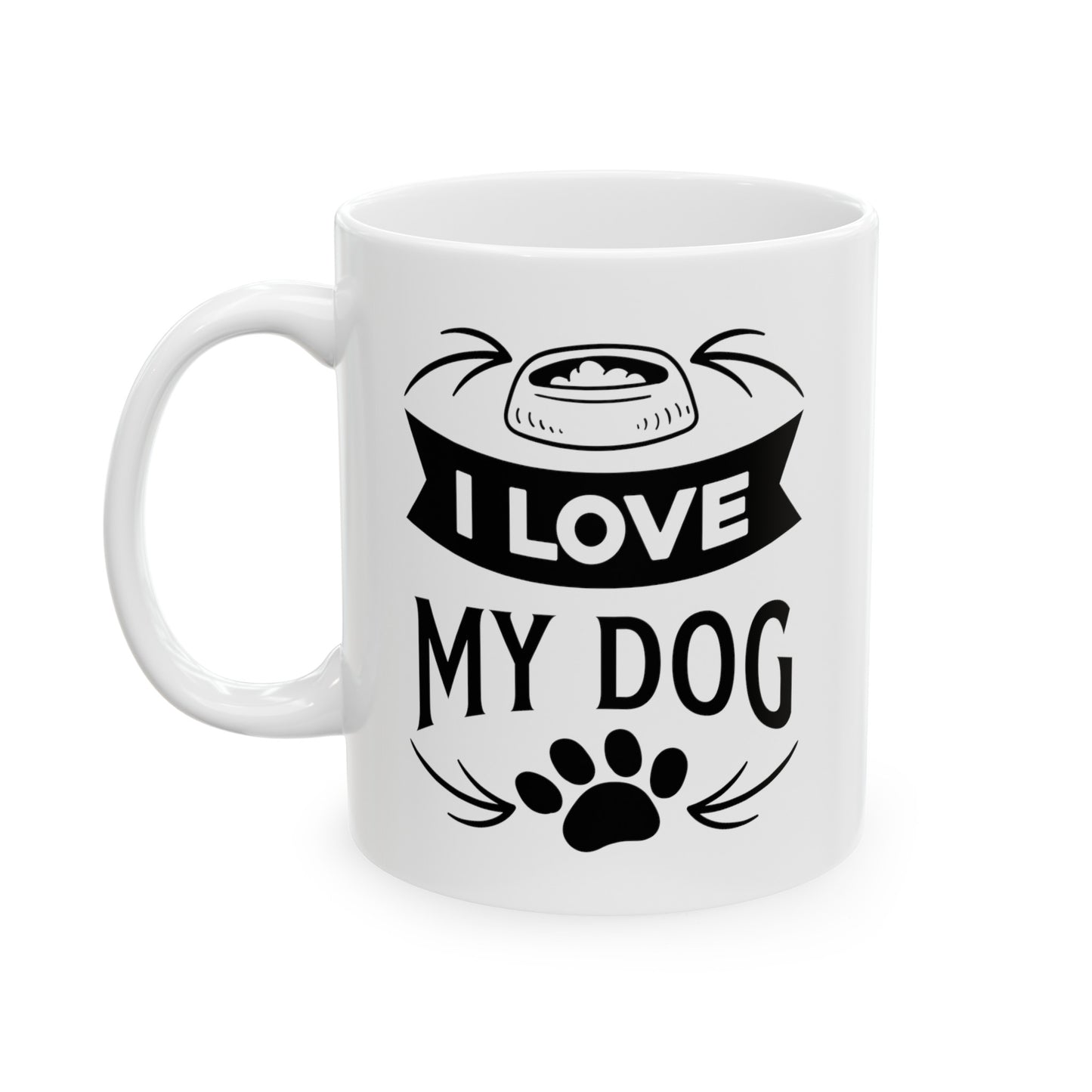 I Love My Dog Ceramic Mug 11oz