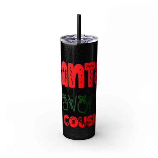 Santa's Favorite Cousin Skinny Tumbler with Straw, 20oz