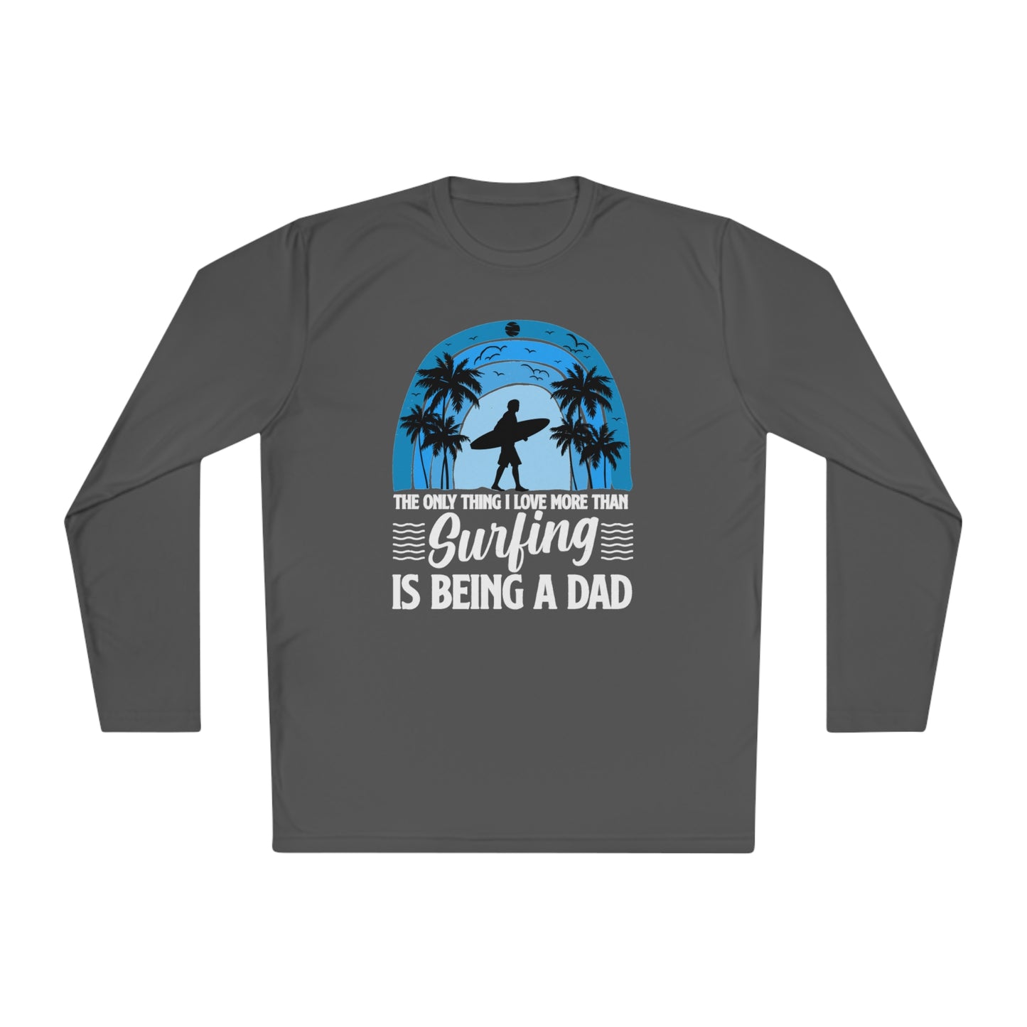 Surfing Dad Shirt, The only thing I love more than Surfing is being a Dad, Gift for Surfer, Fathers Day Surfing Gift, Surfer Dad, Unisex Lightweight Long Sleeve Tee