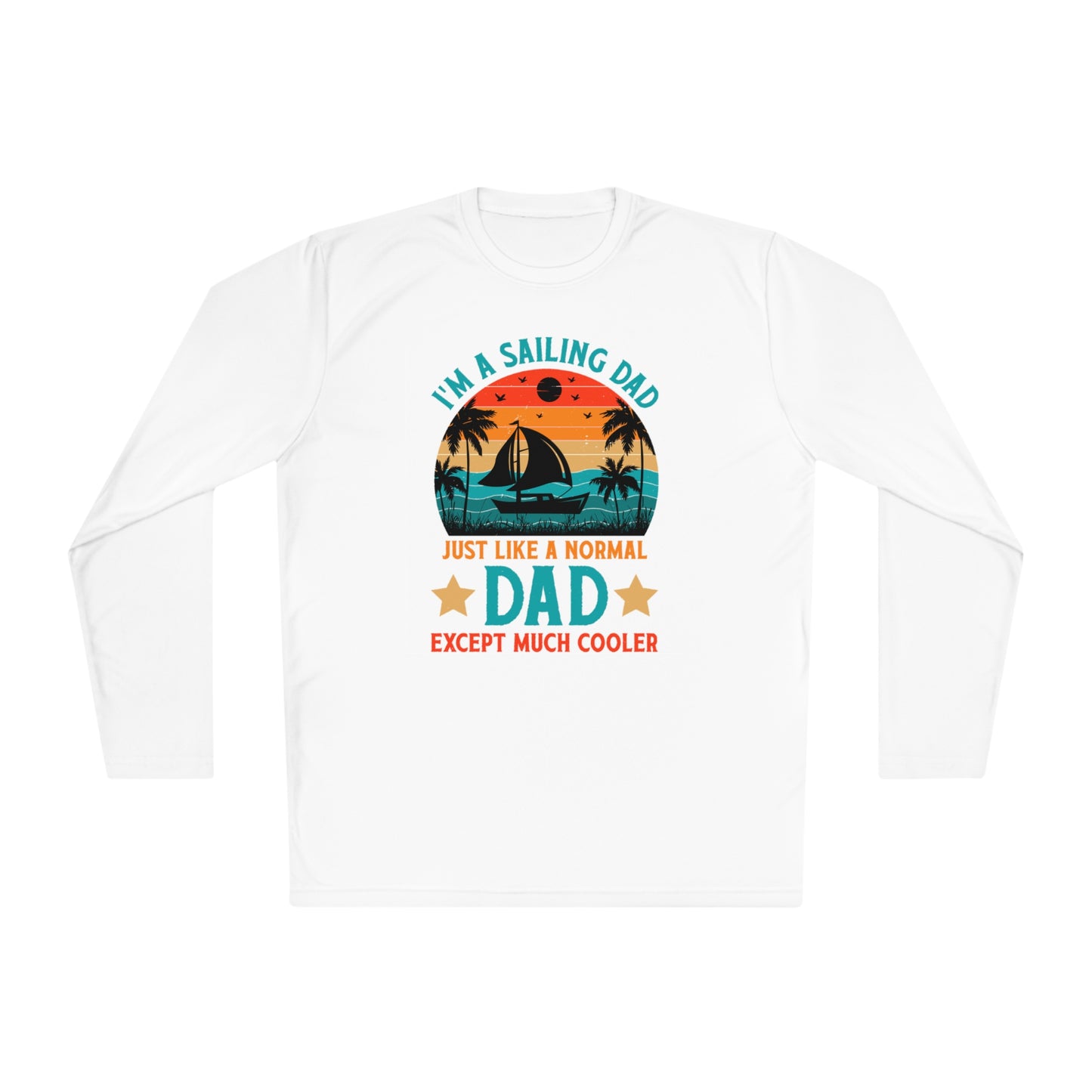 I’m A Sailing Dad Just Like A Normal Dad Except Much Cooler T-Shirt, Sailing Dad Shirt, Gift For Dad, Fathers Day Shirt, Fathers Day Gift, Unisex Lightweight Long Sleeve Tee