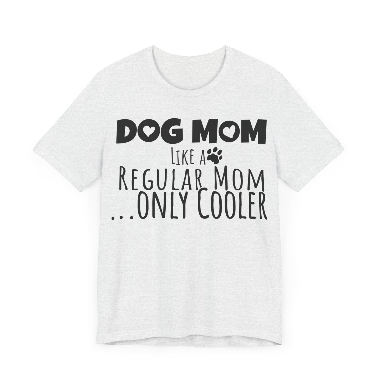 Dog Mom Like a Regular Mom Only Cooler, Mother's Day Tee,  Mother's Day T-shirt, Dog Mothers Day, Mother's Day, Dog Mom Short Sleeve Tee