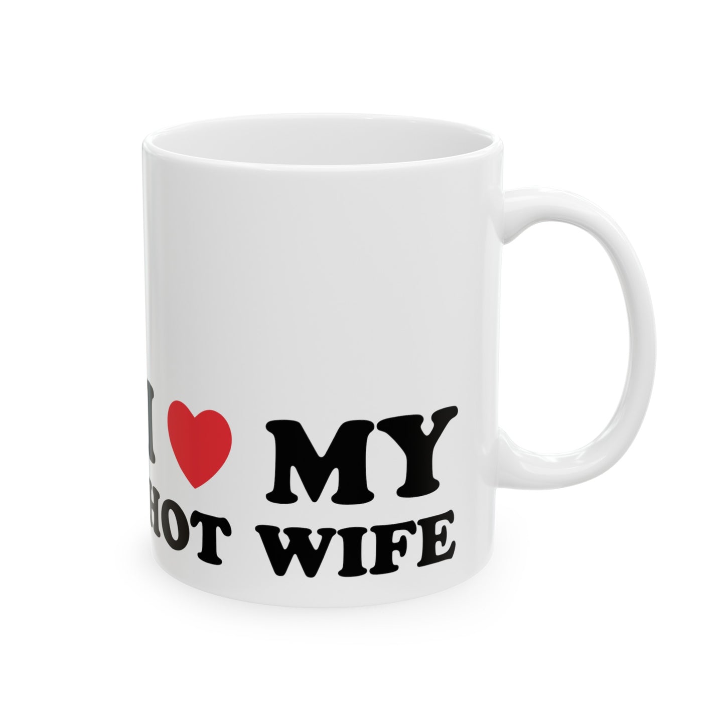 I Love My Hot Wife Ceramic Mug 11oz