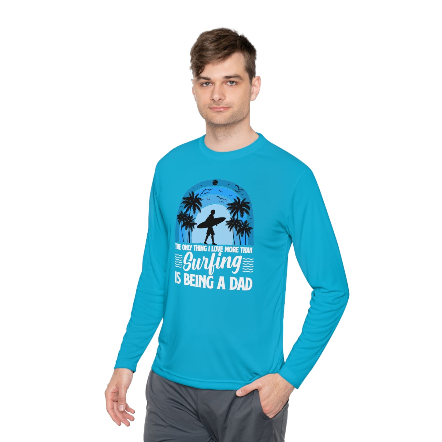 Surfing Dad Shirt, The only thing I love more than Surfing is being a Dad, Gift for Surfer, Fathers Day Surfing Gift, Surfer Dad, Unisex Lightweight Long Sleeve Tee