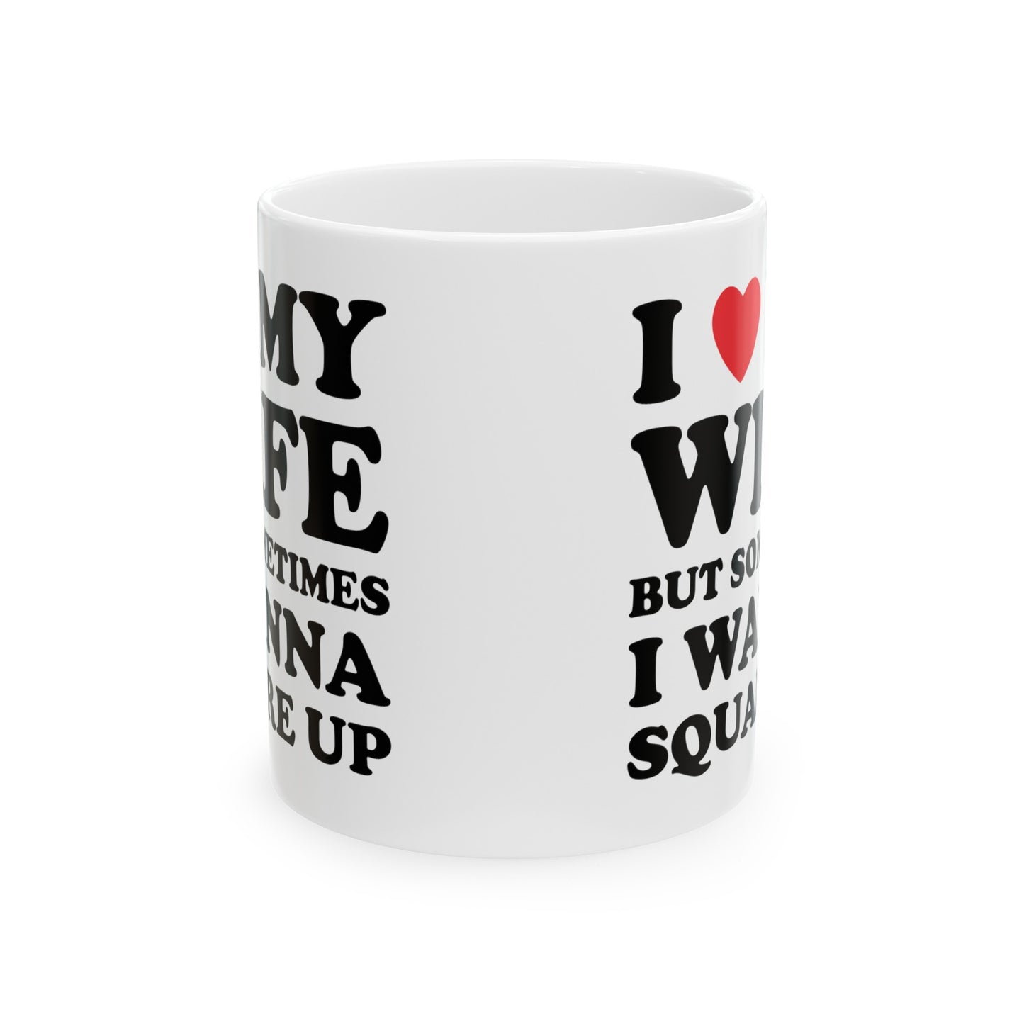 I Love My Wife But Sometimes I Want To Square Up Ceramic Mug 11oz